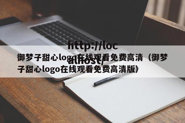 御梦子甜心logo在线观看免费高清（御梦子甜心logo在线观看免费高清版）