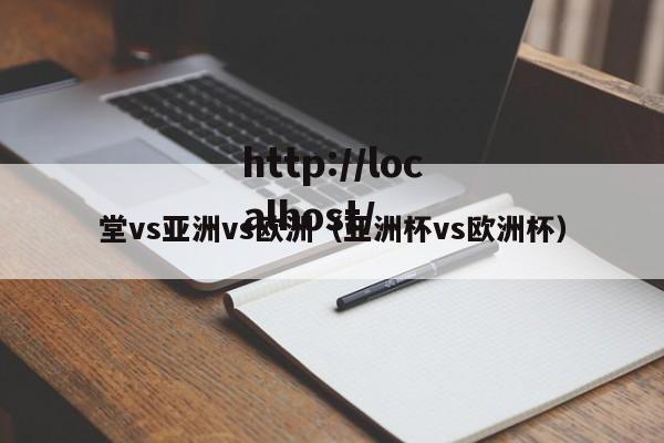 堂vs亚洲vs欧洲（亚洲杯vs欧洲杯）